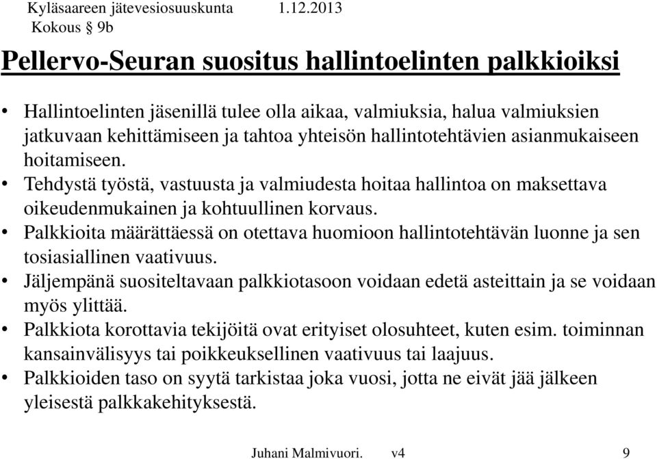 Palkkioita määrättäessä on otettava huomioon hallintotehtävän luonne ja sen tosiasiallinen vaativuus. Jäljempänä suositeltavaan palkkiotasoon voidaan edetä asteittain ja se voidaan myös ylittää.