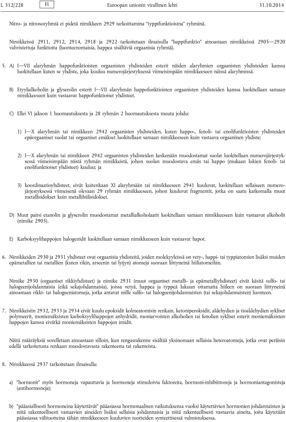 A) I VII alaryhmän happofunktioisten orgaanisten yhdisteiden esterit näiden alaryhmien orgaanisten yhdisteiden kanssa luokitellaan kuten se yhdiste, joka kuuluu numerojärjestyksessä viimeisimpään