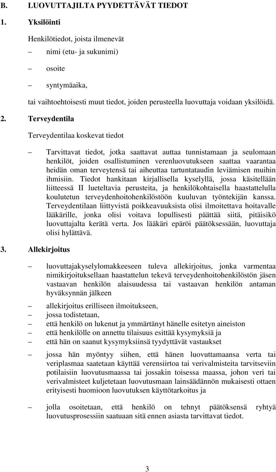 Terveydentila Terveydentilaa koskevat tiedot Tarvittavat tiedot, jotka saattavat auttaa tunnistamaan ja seulomaan henkilöt, joiden osallistuminen verenluovutukseen saattaa vaarantaa heidän oman