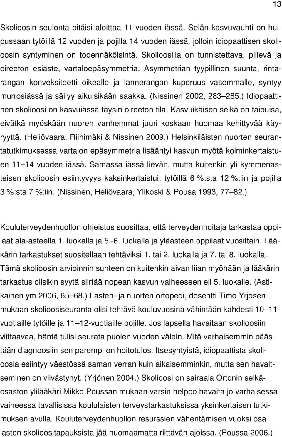 Asymmetrian tyypillinen suunta, rintarangan konveksiteetti oikealle ja lannerangan kuperuus vasemmalle, syntyy murrosiässä ja säilyy aikuisikään saakka. (Nissinen 2002, 283 285.