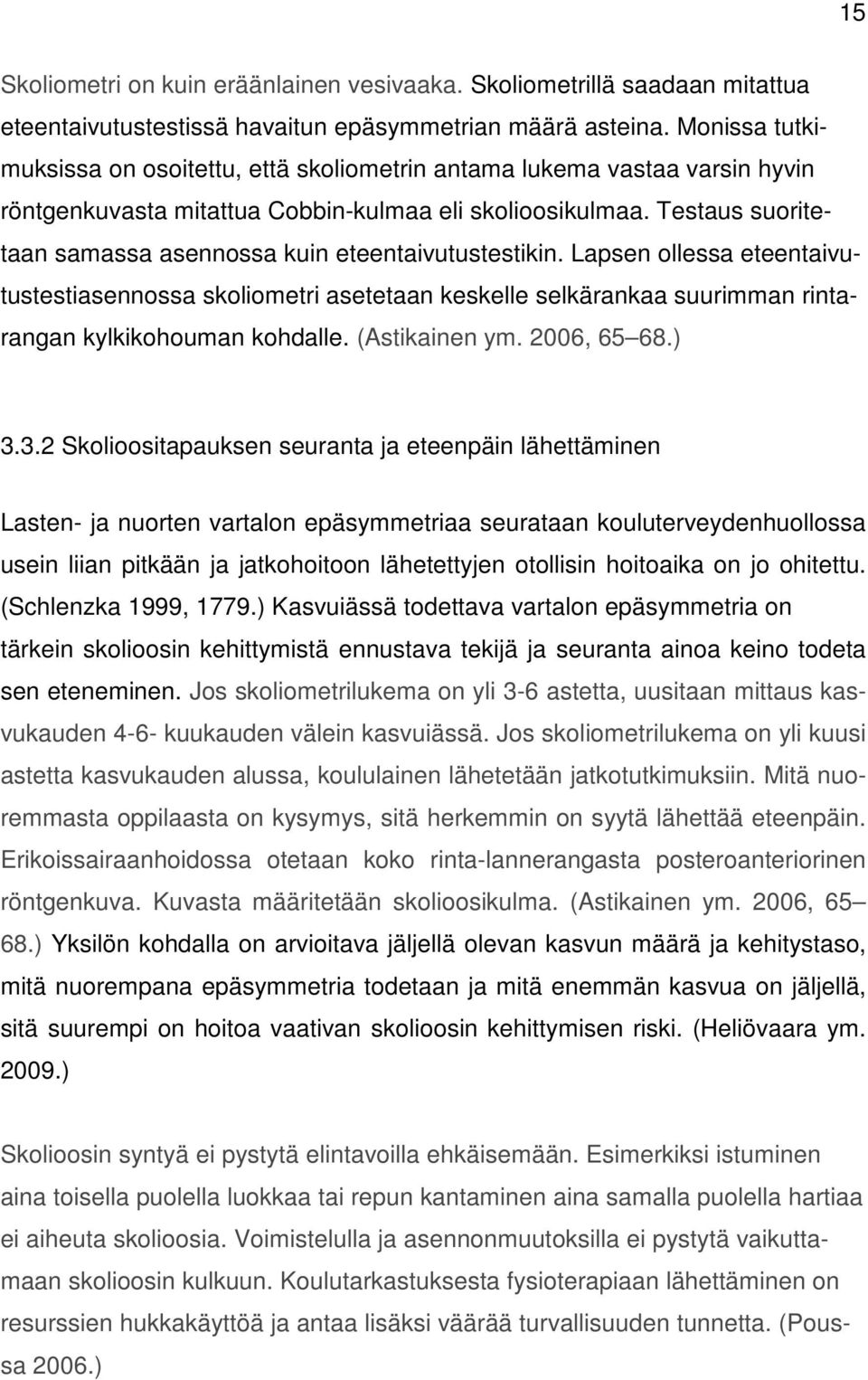 Testaus suoritetaan samassa asennossa kuin eteentaivutustestikin. Lapsen ollessa eteentaivutustestiasennossa skoliometri asetetaan keskelle selkärankaa suurimman rintarangan kylkikohouman kohdalle.