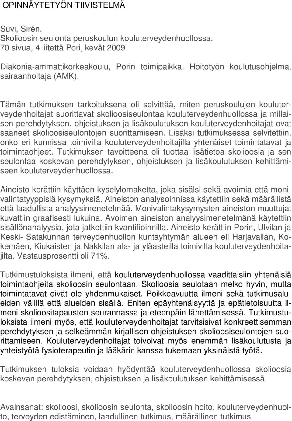 Tämän tutkimuksen tarkoituksena oli selvittää, miten peruskoulujen kouluterveydenhoitajat suorittavat skolioosiseulontaa kouluterveydenhuollossa ja millaisen perehdytyksen, ohjeistuksen ja