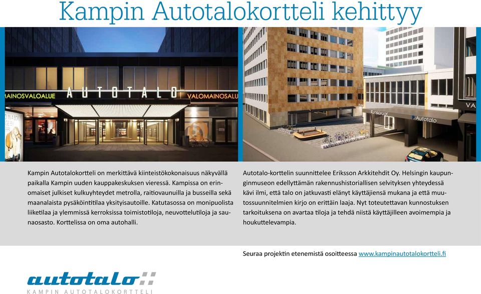 Katutasossa on monipuolista liiketilaa ja ylemmissä kerroksissa toimistotiloja, neuvottelutiloja ja saunaosasto. Korttelissa on oma autohalli. Autotalo-korttelin suunnittelee Eriksson Arkkitehdit Oy.