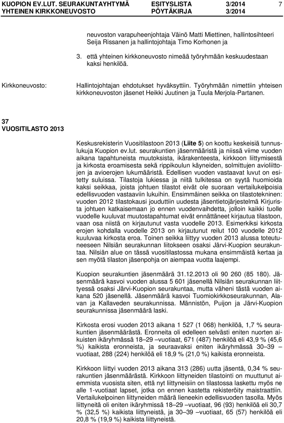 37 VUOSITILASTO 2013 Keskusrekisterin Vuositilastoon 2013 (Liite 5) on koottu keskeisiä tunnuslukuja Kuopion ev.lut.