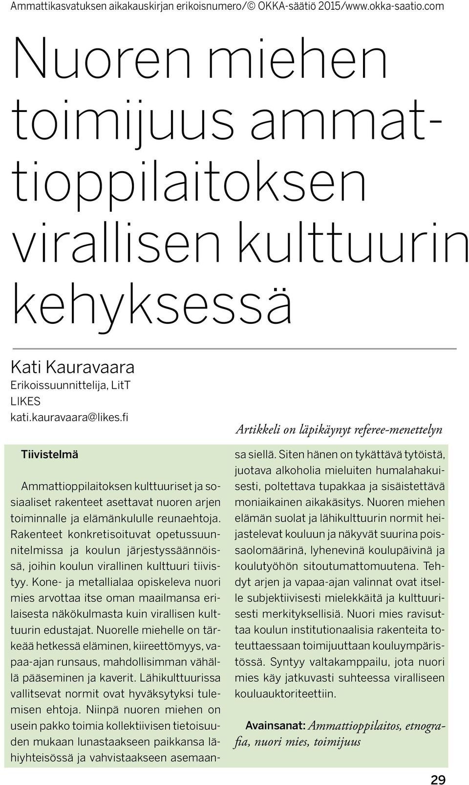 Rakenteet konkretisoituvat opetussuunnitelmissa ja koulun järjestyssäännöissä, joihin koulun virallinen kulttuuri tiivistyy.