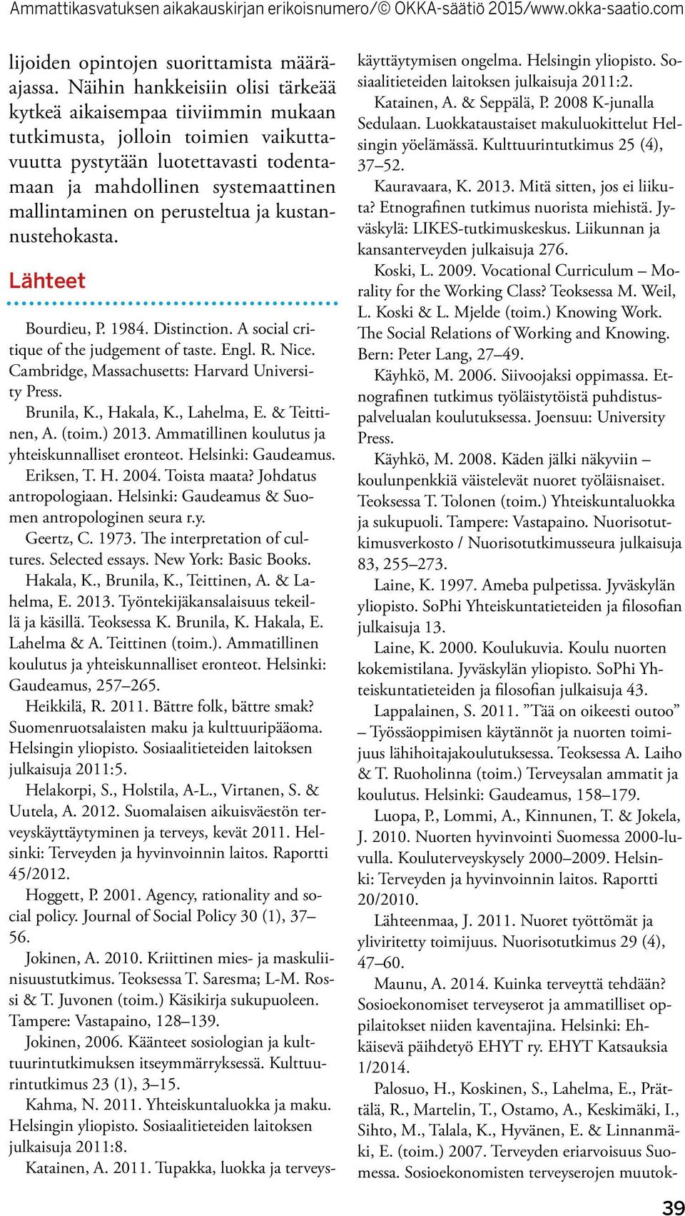 perusteltua ja kustannustehokasta. Lähteet Bourdieu, P. 1984. Distinction. A social critique of the judgement of taste. Engl. R. Nice. Cambridge, Massachusetts: Harvard University Press. Brunila, K.