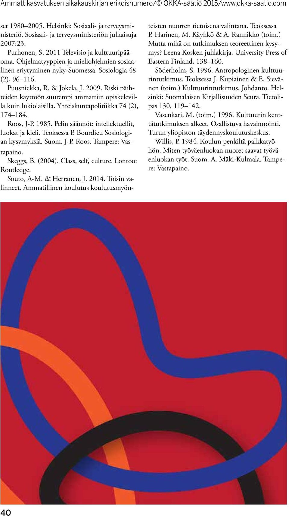 Riski päihteiden käyttöön suurempi ammattiin opiskelevilla kuin lukiolaisilla. Yhteiskuntapolitiikka 74 (2), 174 184. Roos, J-P. 1985. Pelin säännöt: intellektuellit, luokat ja kieli. Teoksessa P.