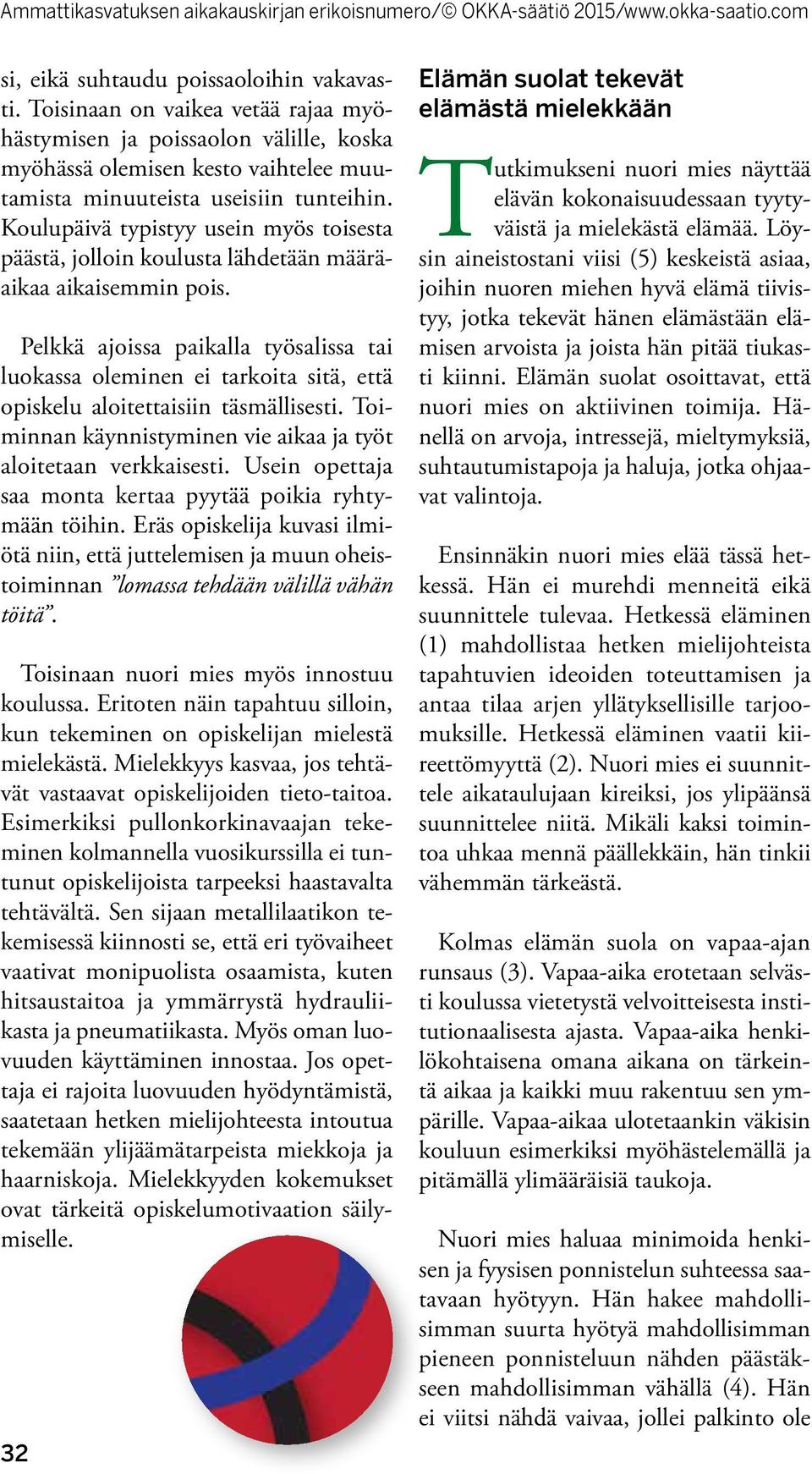 Pelkkä ajoissa paikalla työsalissa tai luokassa oleminen ei tarkoita sitä, että opiskelu aloitettaisiin täsmällisesti. Toiminnan käynnistyminen vie aikaa ja työt aloitetaan verkkaisesti.