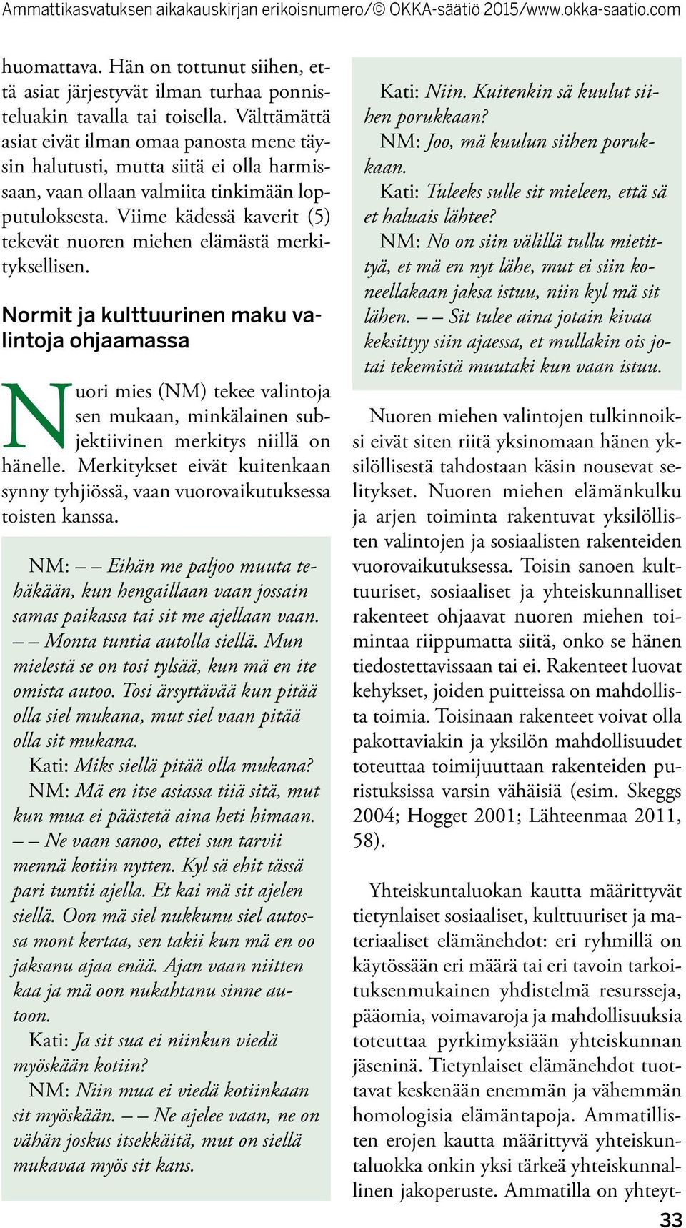 Viime kädessä kaverit (5) tekevät nuoren miehen elämästä merkityksellisen.