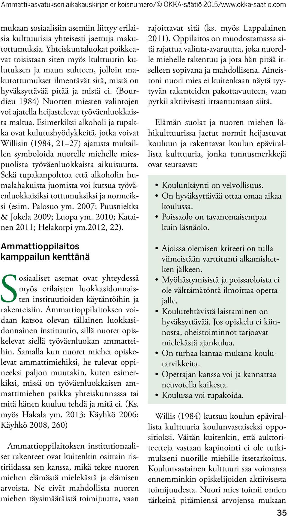 (Bourdieu 1984) Nuorten miesten valintojen voi ajatella heijastelevat työväenluokkaista makua.