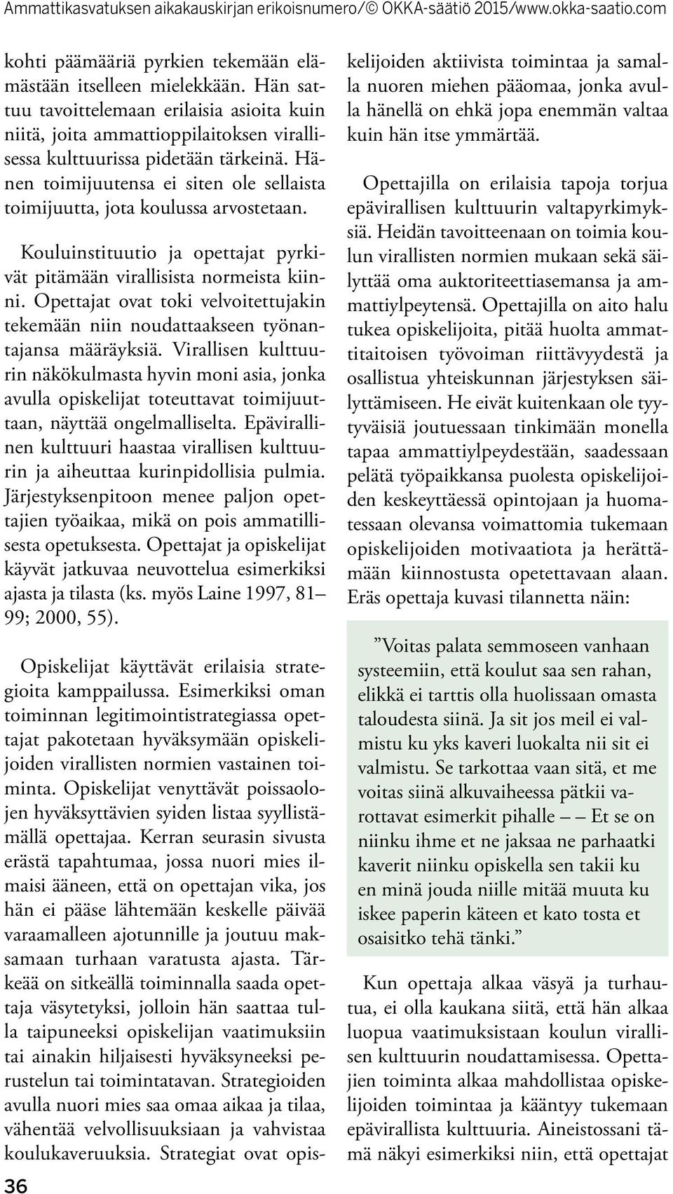 Opettajat ovat toki velvoitettujakin tekemään niin noudattaakseen työnantajansa määräyksiä.