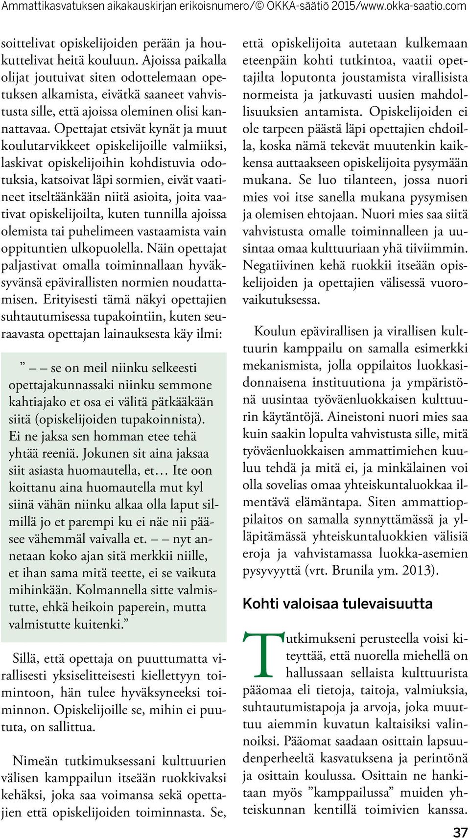 Opettajat etsivät kynät ja muut koulutarvikkeet opiskelijoille valmiiksi, laskivat opiskelijoihin kohdistuvia odotuksia, katsoivat läpi sormien, eivät vaatineet itseltäänkään niitä asioita, joita