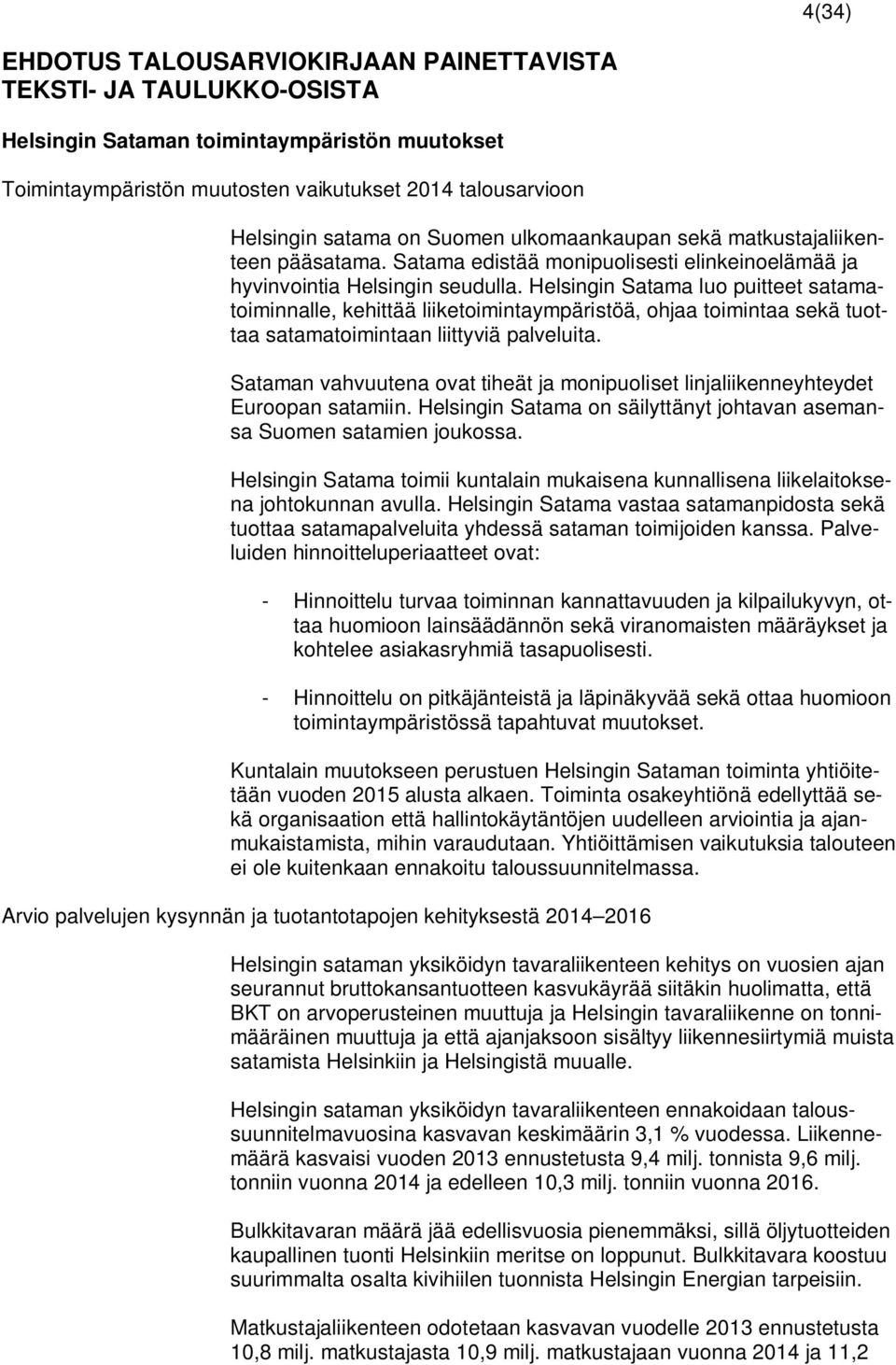 Helsingin Satama luo puitteet satamatoiminnalle, kehittää liiketoimintaympäristöä, ohjaa toimintaa sekä tuottaa satamatoimintaan liittyviä palveluita.