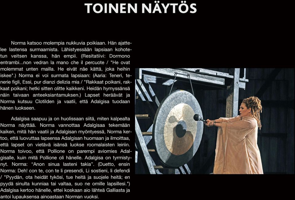 ) Norma ei voi surmata lapsiaan: (Aaria: Teneri, tenerie figli, Essi, pur dianzi delizia mia / "Rakkaat poikani, rakkaat poikani; hetki sitten olitte kaikkeni.