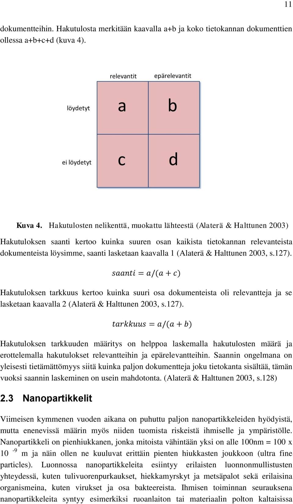 kaavalla 1 (Alaterä & Halttunen 2003, s.127). saanti = a/(a + c) Hakutuloksen tarkkuus kertoo kuinka suuri osa dokumenteista oli relevantteja ja se lasketaan kaavalla 2 (Alaterä & Halttunen 2003, s.