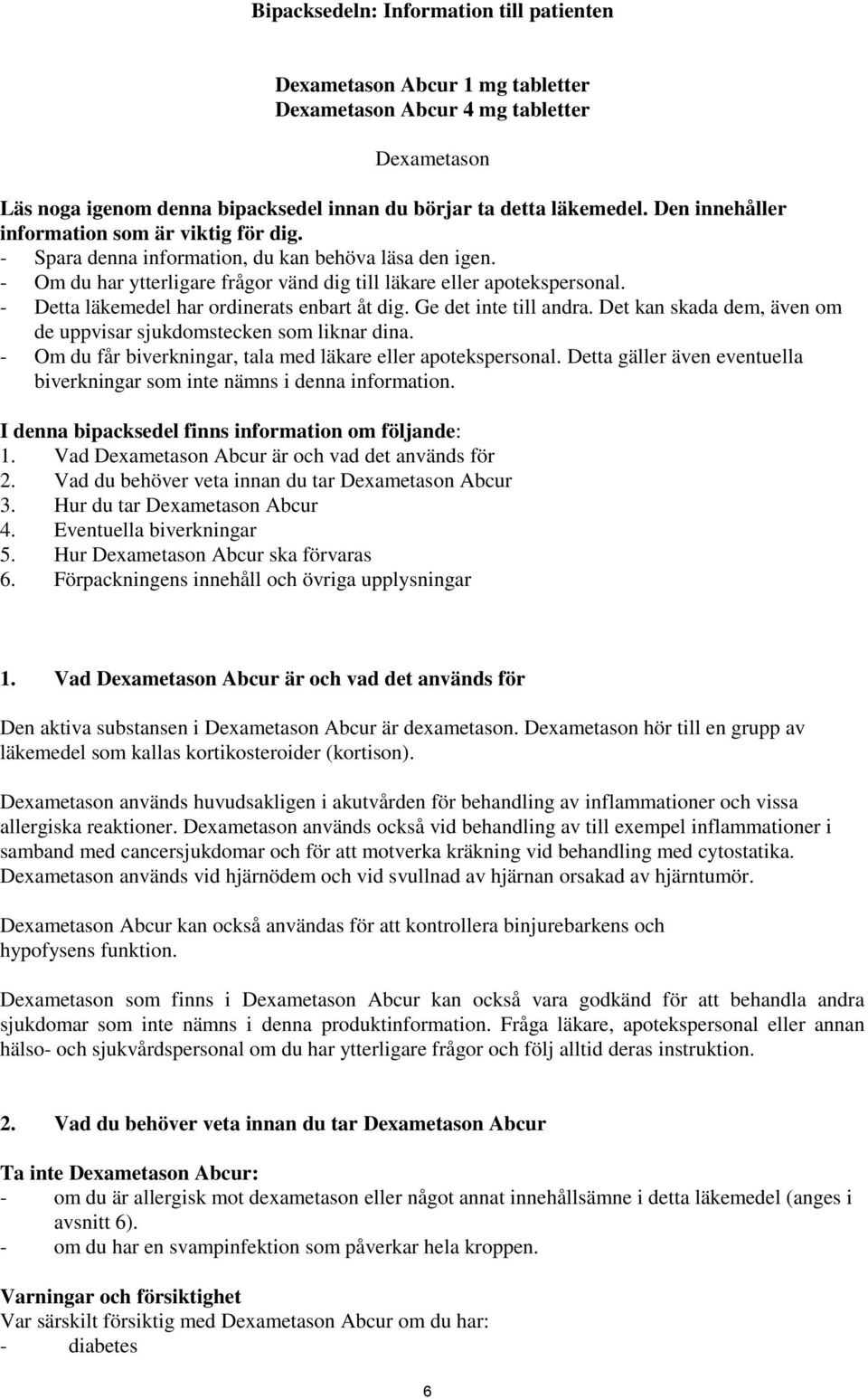 - Detta läkemedel har ordinerats enbart åt dig. Ge det inte till andra. Det kan skada dem, även om de uppvisar sjukdomstecken som liknar dina.