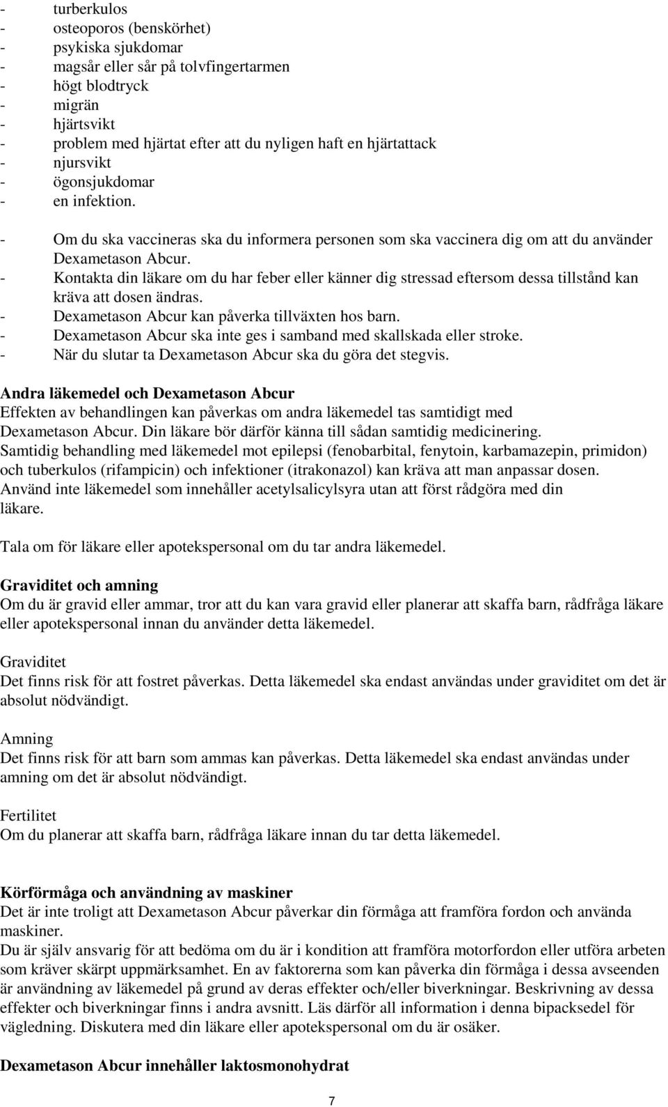 - Kontakta din läkare om du har feber eller känner dig stressad eftersom dessa tillstånd kan kräva att dosen ändras. - Dexametason Abcur kan påverka tillväxten hos barn.