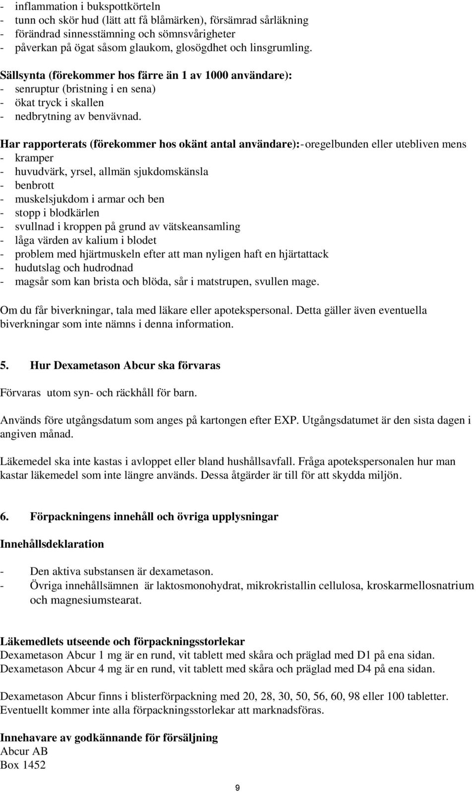 Har rapporterats (förekommer hos okänt antal användare):- oregelbunden eller utebliven mens - kramper - huvudvärk, yrsel, allmän sjukdomskänsla - benbrott - muskelsjukdom i armar och ben - stopp i