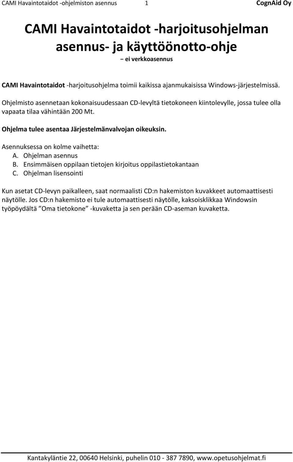 Ohjelma tulee asentaa Järjestelmänvalvojan oikeuksin. Asennuksessa on kolme vaihetta: A. Ohjelman asennus B. Ensimmäisen oppilaan tietojen kirjoitus oppilastietokantaan C.