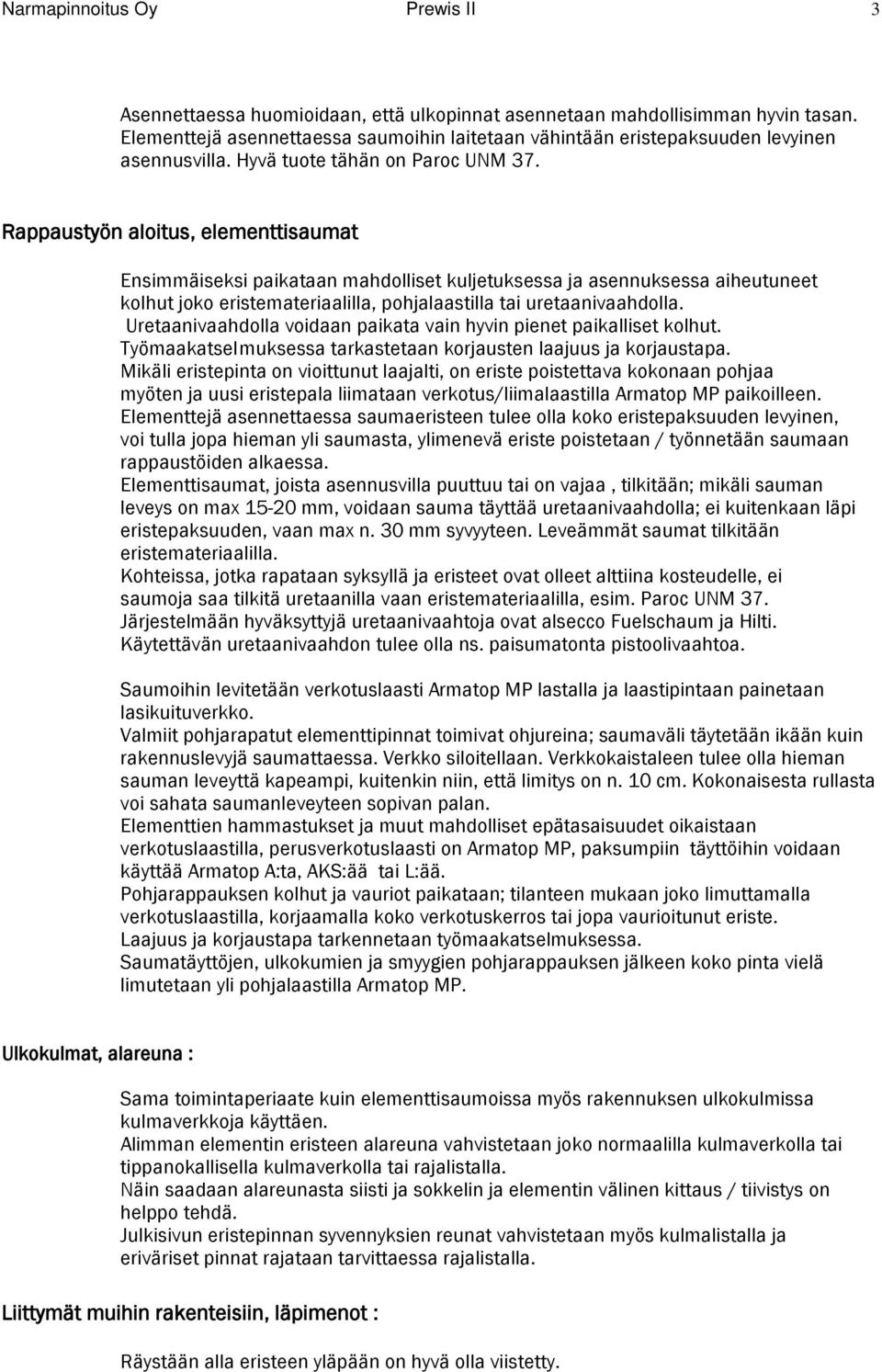 Rappaustyön aloitus, elementtisaumat Ensimmäiseksi paikataan mahdolliset kuljetuksessa ja asennuksessa aiheutuneet kolhut joko eristemateriaalilla, pohjalaastilla tai uretaanivaahdolla.