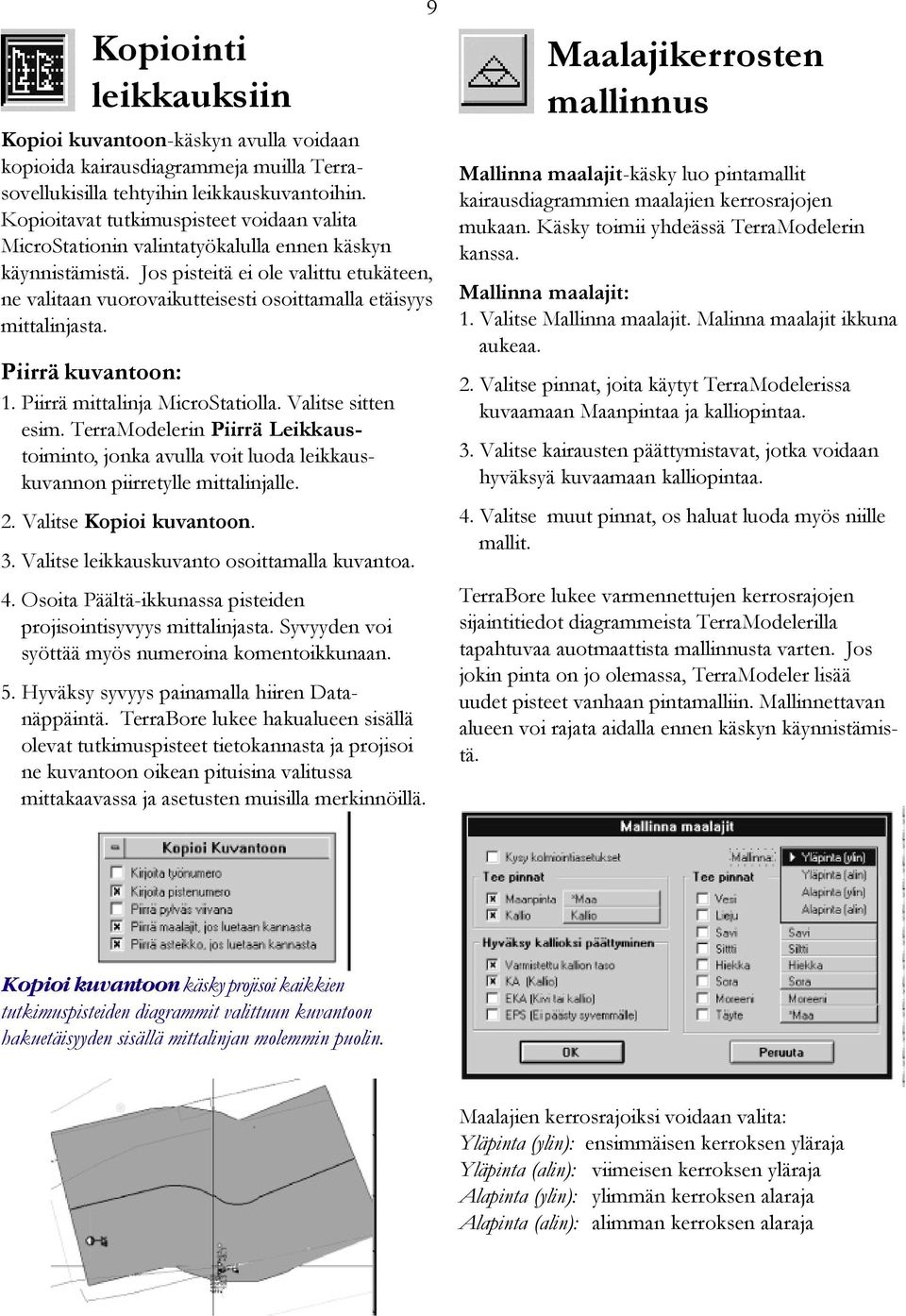 Jos pisteitä ei ole valittu etukäteen, ne valitaan vuorovaikutteisesti osoittamalla etäisyys mittalinjasta. Piirrä kuvantoon: 1. Piirrä mittalinja MicroStatiolla. Valitse sitten esim.