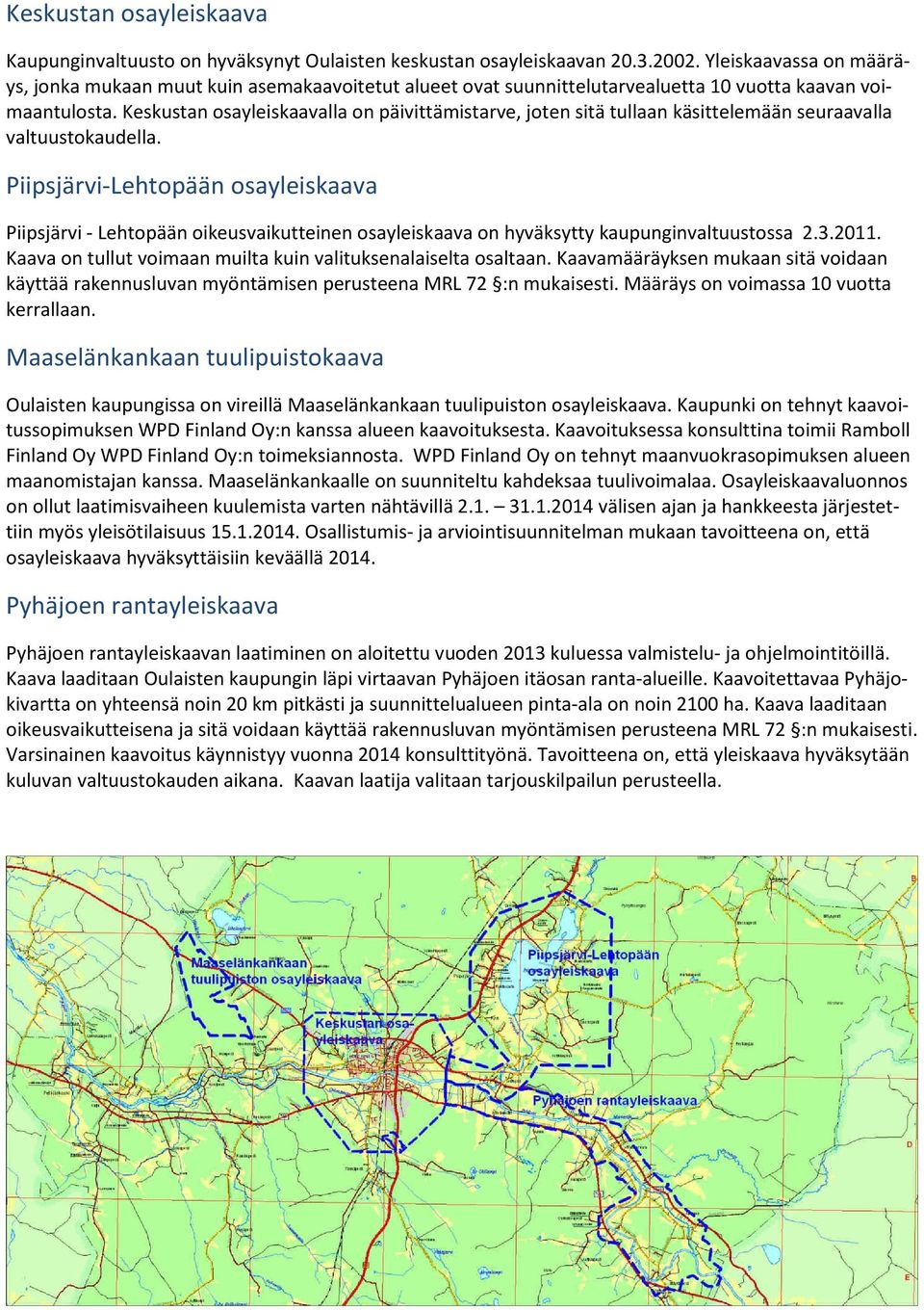 Keskustan osayleiskaavalla on päivittämistarve, joten sitä tullaan käsittelemään seuraavalla valtuustokaudella.