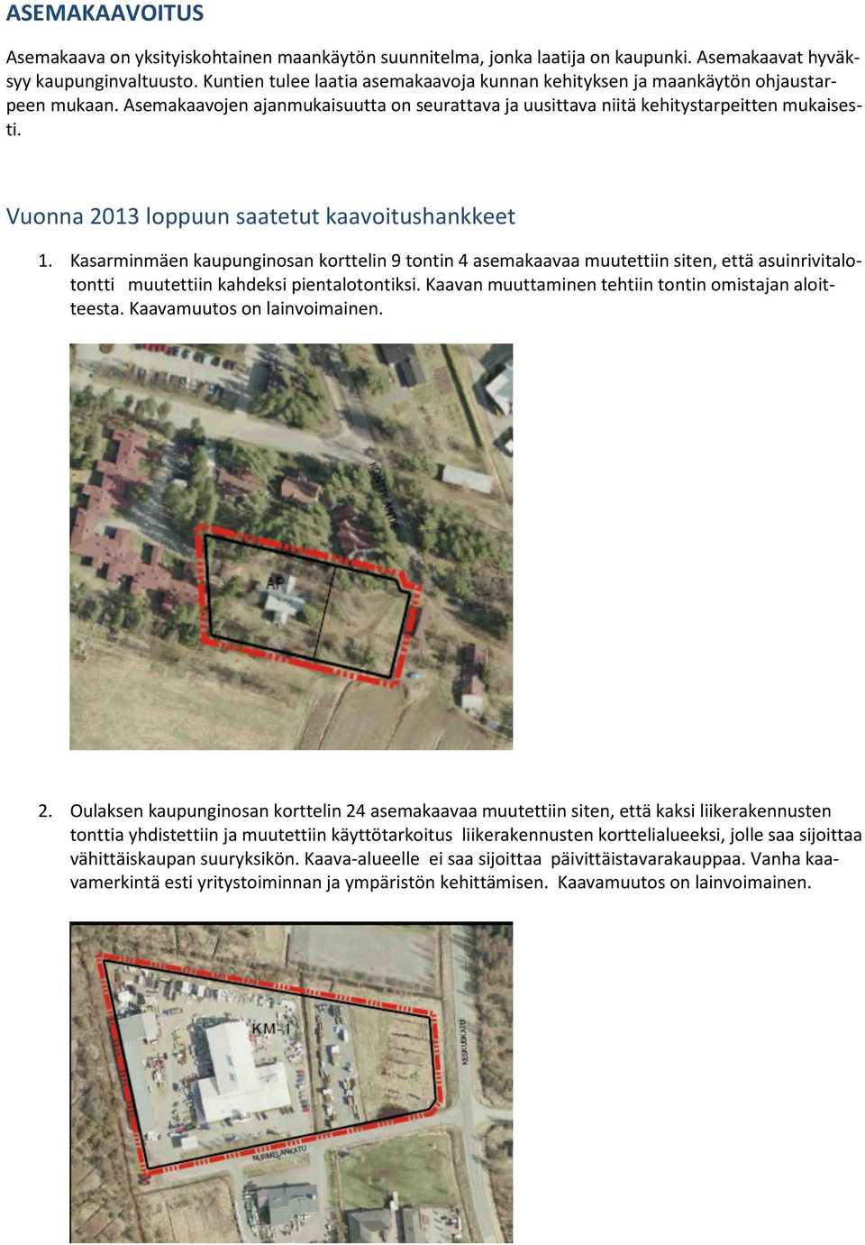 Vuonna 2013 loppuun saatetut kaavoitushankkeet 1. Kasarminmäen kaupunginosan korttelin 9 tontin 4 asemakaavaa muutettiin siten, että asuinrivitalotontti muutettiin kahdeksi pientalotontiksi.