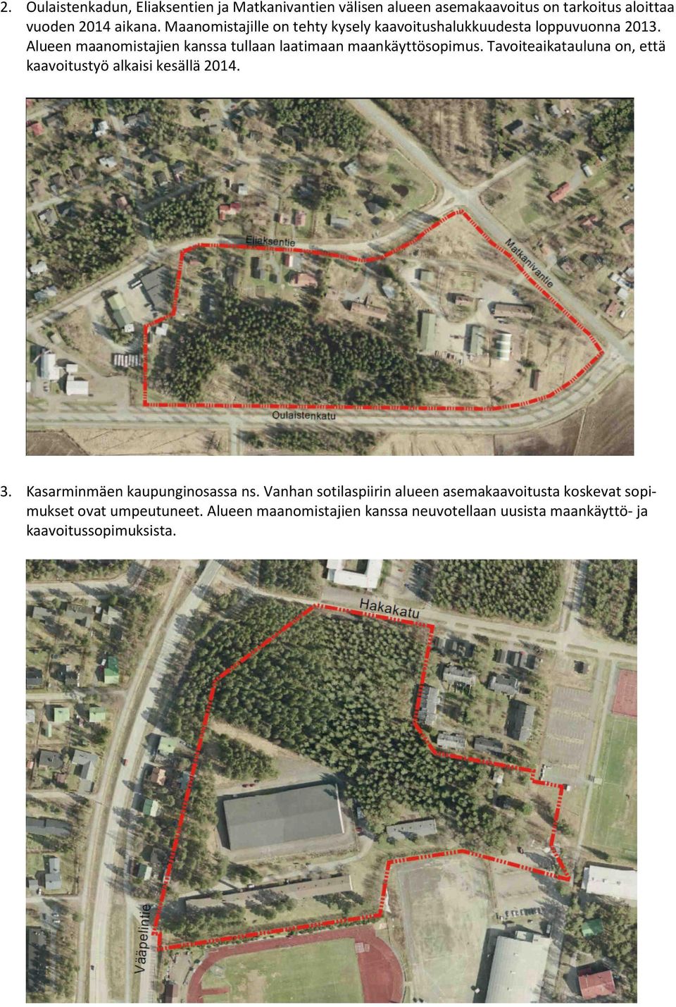 Alueen maanomistajien kanssa tullaan laatimaan maankäyttösopimus. Tavoiteaikatauluna on, että kaavoitustyö alkaisi kesällä 2014. 3.