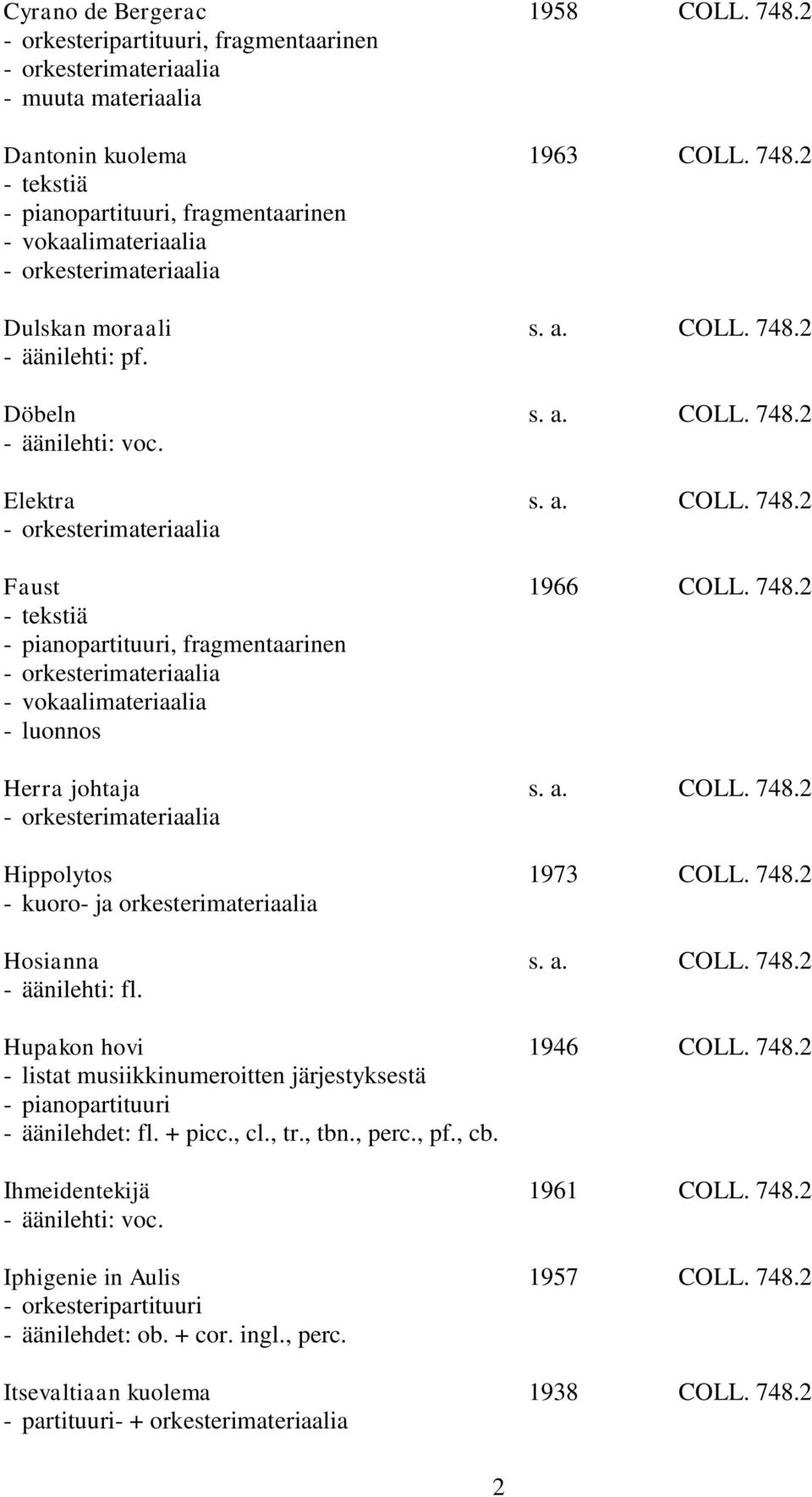 Hupakon hovi 1946 COLL. 748.2 - listat musiikkinumeroitten järjestyksestä - äänilehdet: fl. + picc., cl., tr., tbn., perc., pf., cb. Ihmeidentekijä 1961 COLL. 748.2 Iphigenie in Aulis 1957 COLL.