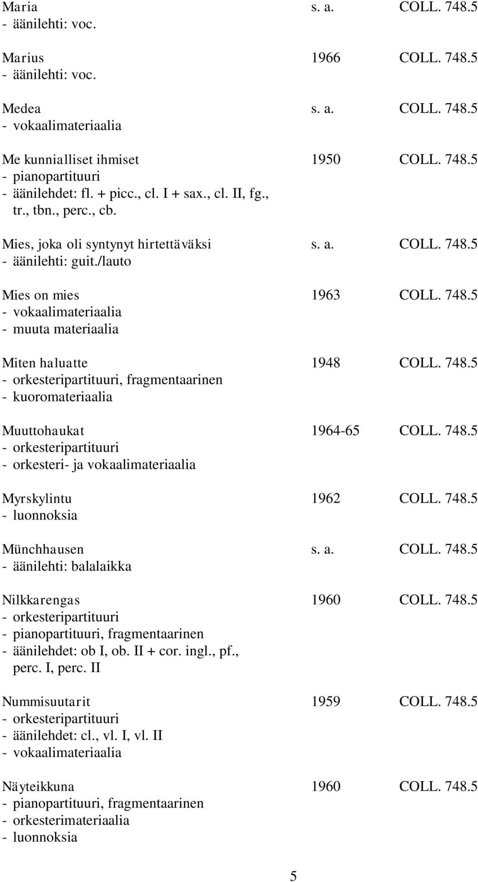 748.5 - orkesteri- ja vokaalimateriaalia Myrskylintu 1962 COLL. 748.5 - luonnoksia Münchhausen s. a. COLL. 748.5 - äänilehti: balalaikka Nilkkarengas 1960 COLL. 748.5 - äänilehdet: ob I, ob.