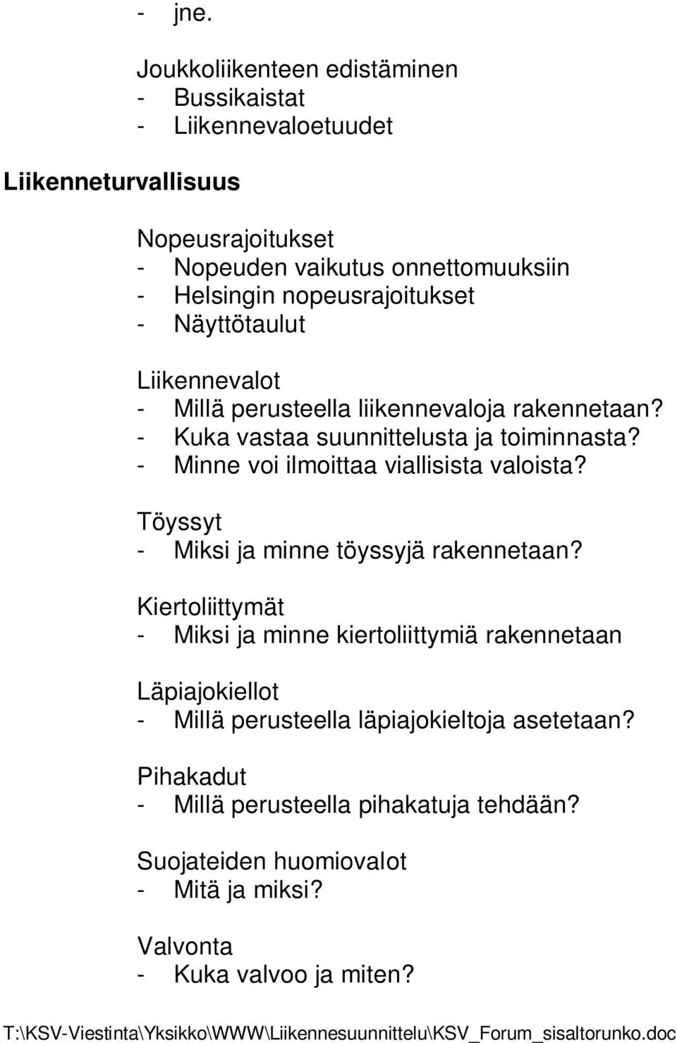 nopeusrajoitukset - Näyttötaulut Liikennevalot - Millä perusteella liikennevaloja rakennetaan? - Kuka vastaa suunnittelusta ja toiminnasta?