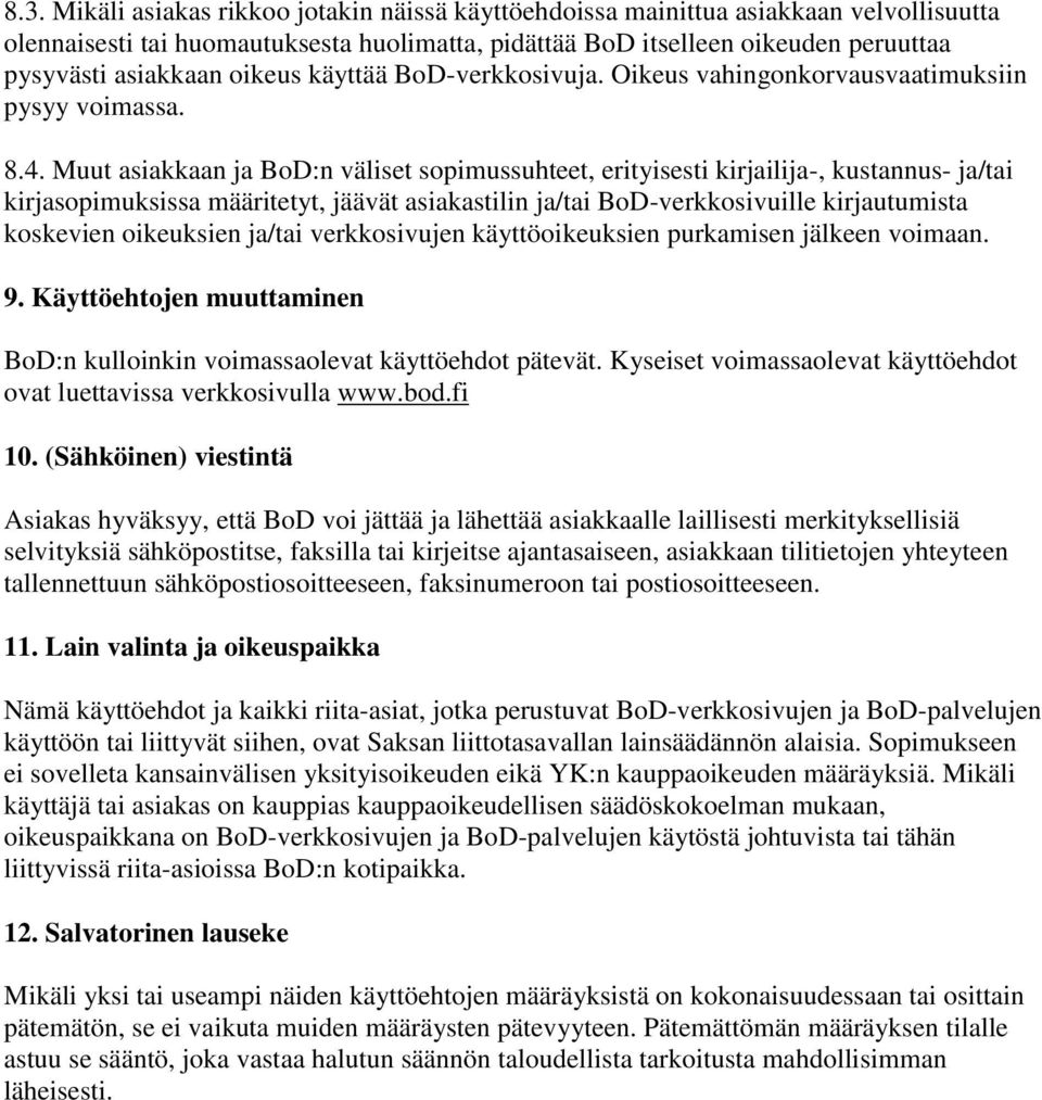 Muut asiakkaan ja BoD:n väliset sopimussuhteet, erityisesti kirjailija-, kustannus- ja/tai kirjasopimuksissa määritetyt, jäävät asiakastilin ja/tai BoD-verkkosivuille kirjautumista koskevien