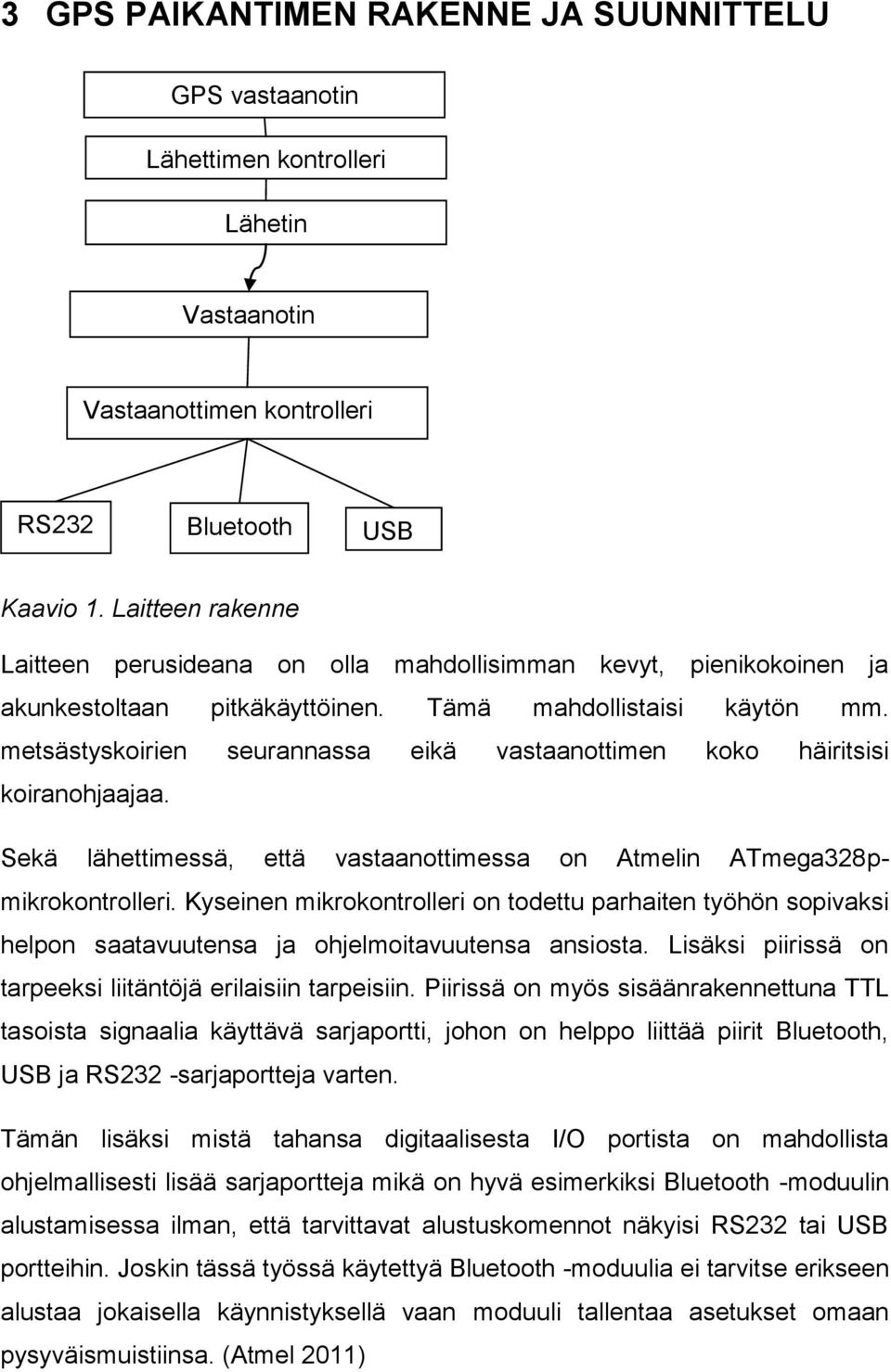 metsästyskoirien seurannassa eikä vastaanottimen koko häiritsisi koiranohjaajaa. Sekä lähettimessä, että vastaanottimessa on Atmelin ATmega328pmikrokontrolleri.