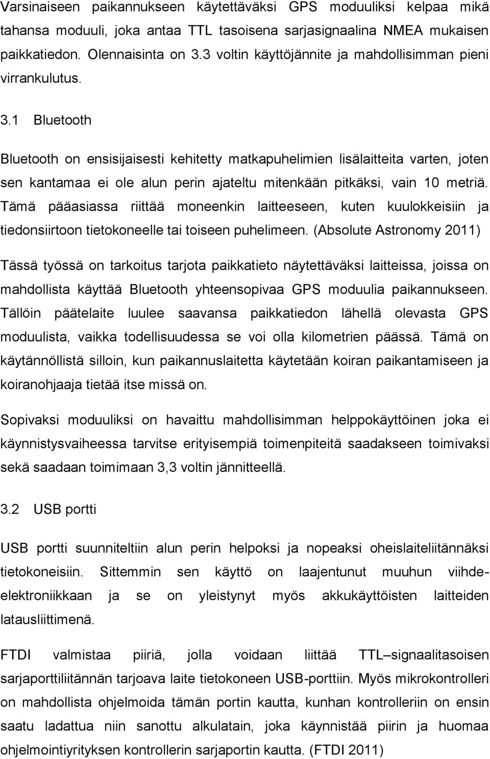 1 Bluetooth Bluetooth on ensisijaisesti kehitetty matkapuhelimien lisälaitteita varten, joten sen kantamaa ei ole alun perin ajateltu mitenkään pitkäksi, vain 10 metriä.