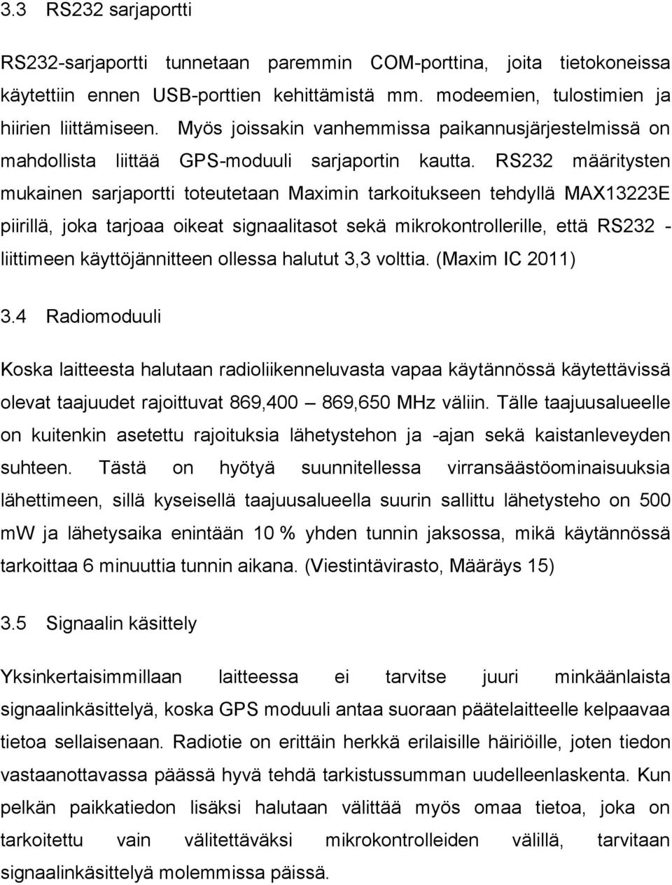 RS232 määritysten mukainen sarjaportti toteutetaan Maximin tarkoitukseen tehdyllä MAX13223E piirillä, joka tarjoaa oikeat signaalitasot sekä mikrokontrollerille, että RS232 - liittimeen