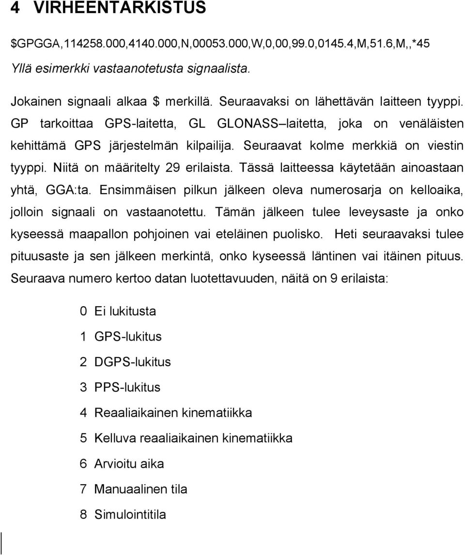 Niitä on määritelty 29 erilaista. Tässä laitteessa käytetään ainoastaan yhtä, GGA:ta. Ensimmäisen pilkun jälkeen oleva numerosarja on kelloaika, jolloin signaali on vastaanotettu.