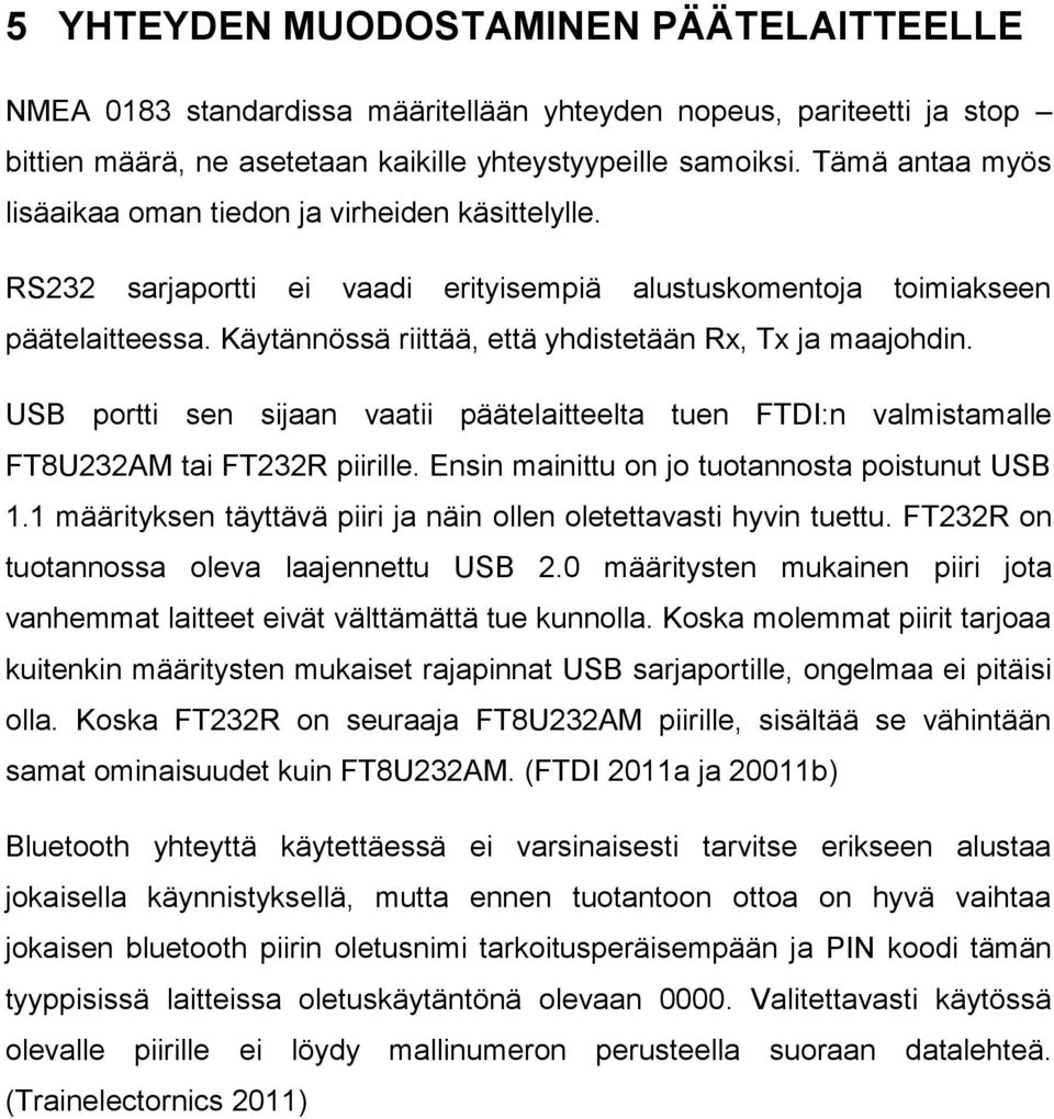 Käytännössä riittää, että yhdistetään Rx, Tx ja maajohdin. USB portti sen sijaan vaatii päätelaitteelta tuen FTDI:n valmistamalle FT8U232AM tai FT232R piirille.