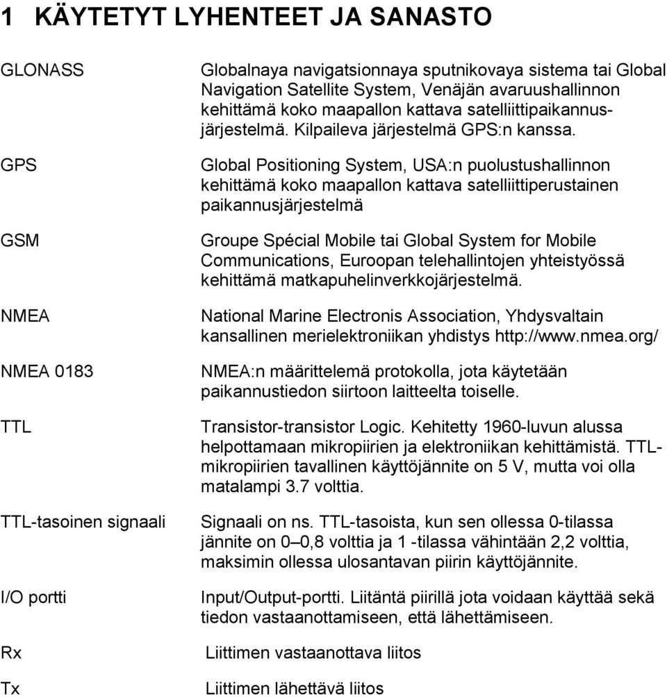 Global Positioning System, USA:n puolustushallinnon kehittämä koko maapallon kattava satelliittiperustainen paikannusjärjestelmä Groupe Spécial Mobile tai Global System for Mobile Communications,