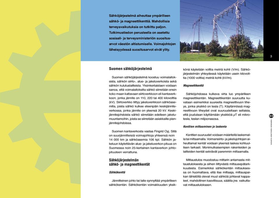 3 Suomen sähköjärjestelmä Suomen sähköjärjestelmä koostuu voimalaitoksista, sähkön siirto-, alue- ja jakeluverkoista sekä sähkön kulutuslaitteista.