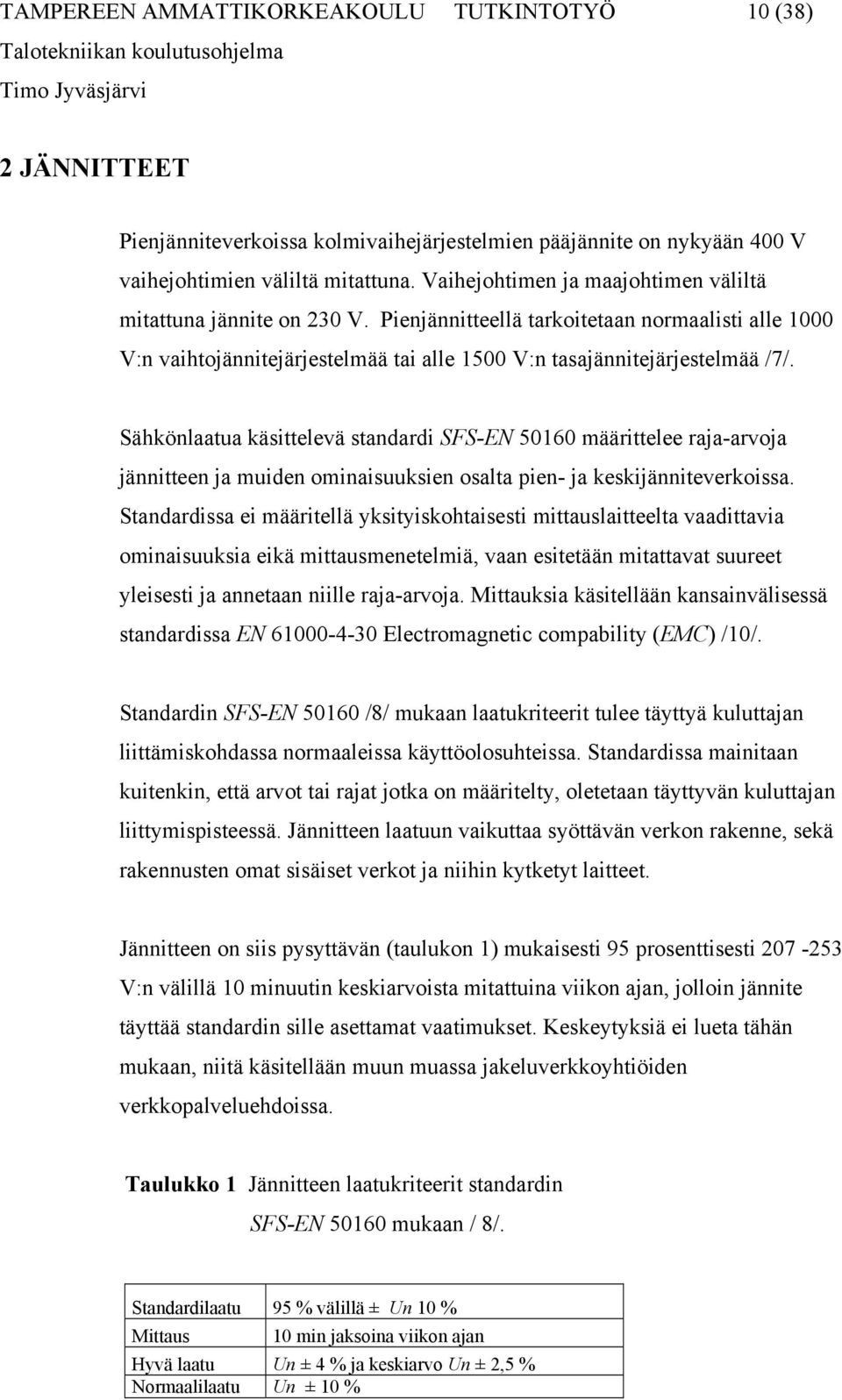 Sähkönlaatua käsittelevä standardi SFS-EN 50160 määrittelee raja-arvoja jännitteen ja muiden ominaisuuksien osalta pien- ja keskijänniteverkoissa.