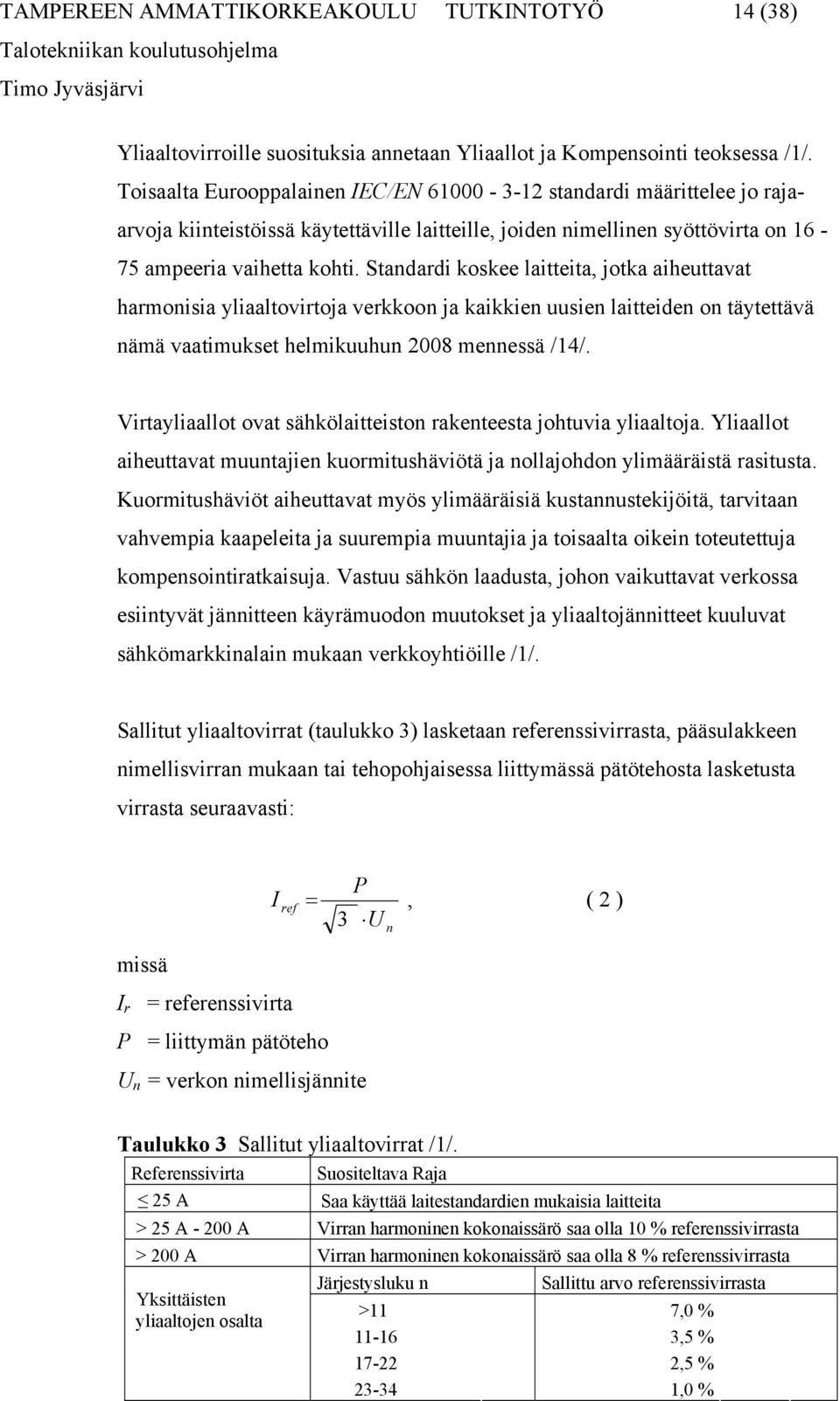 Standardi koskee laitteita, jotka aiheuttavat harmonisia yliaaltovirtoja verkkoon ja kaikkien uusien laitteiden on täytettävä nämä vaatimukset helmikuuhun 2008 mennessä /14/.