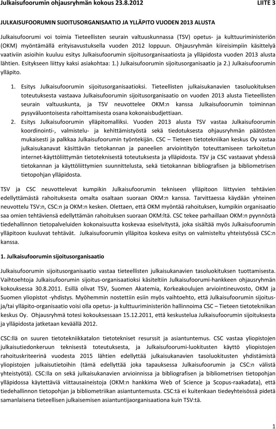 Esitykseen liittyy kaksi asiakohtaa: 1.) Julkaisufoorumin sijoitusorganisaatio ja 2.) Julkaisufoorumin ylläpito. 1. Esitys Julkaisufoorumin sijoitusorganisaatioksi.