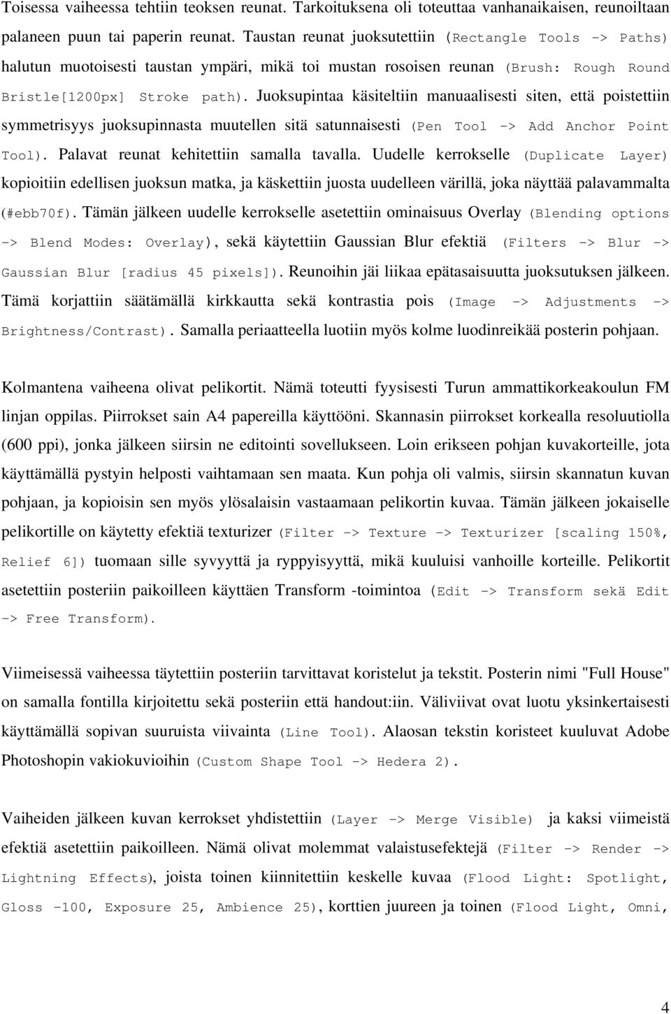 Juoksupintaa käsiteltiin manuaalisesti siten, että poistettiin symmetrisyys juoksupinnasta muutellen sitä satunnaisesti (Pen Tool -> Add Anchor Point Tool). Palavat reunat kehitettiin samalla tavalla.