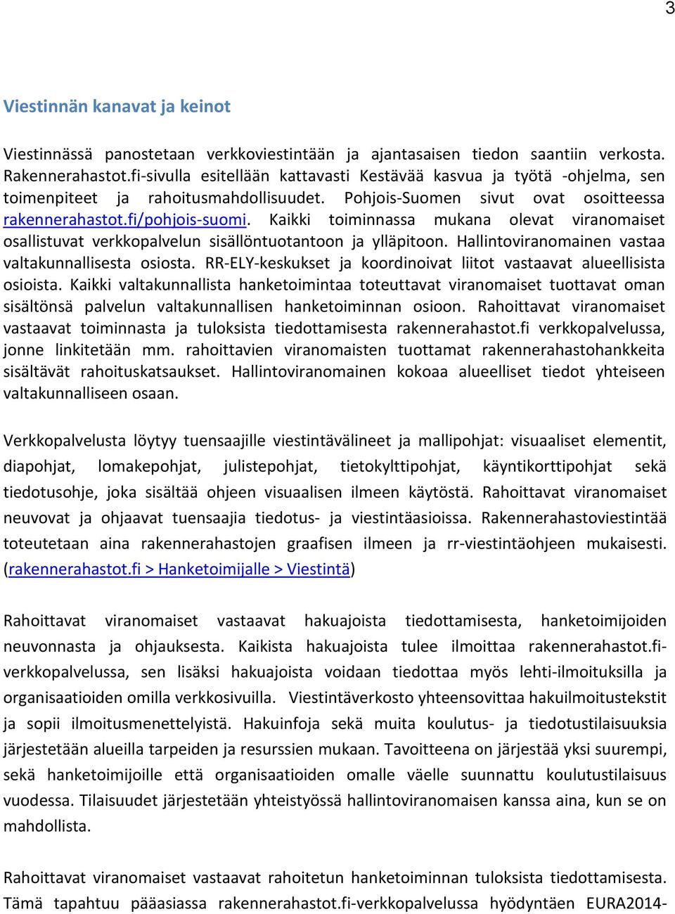 Kaikki toiminnassa mukana olevat viranomaiset osallistuvat verkkopalvelun sisällöntuotantoon ja ylläpitoon. Hallintoviranomainen vastaa valtakunnallisesta osiosta.