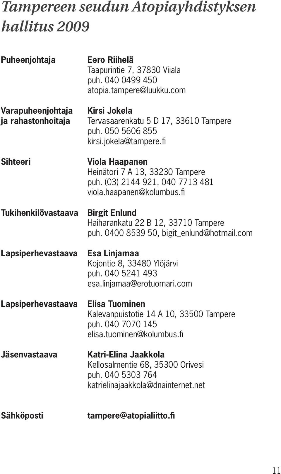 fi Viola Haapanen Heinätori 7 A 13, 33230 Tampere puh. (03) 2144 921, 040 7713 481 viola.haapanen@kolumbus.fi Birgit Enlund Haiharankatu 22 B 12, 33710 Tampere puh. 0400 8539 50, bigit_enlund@hotmail.