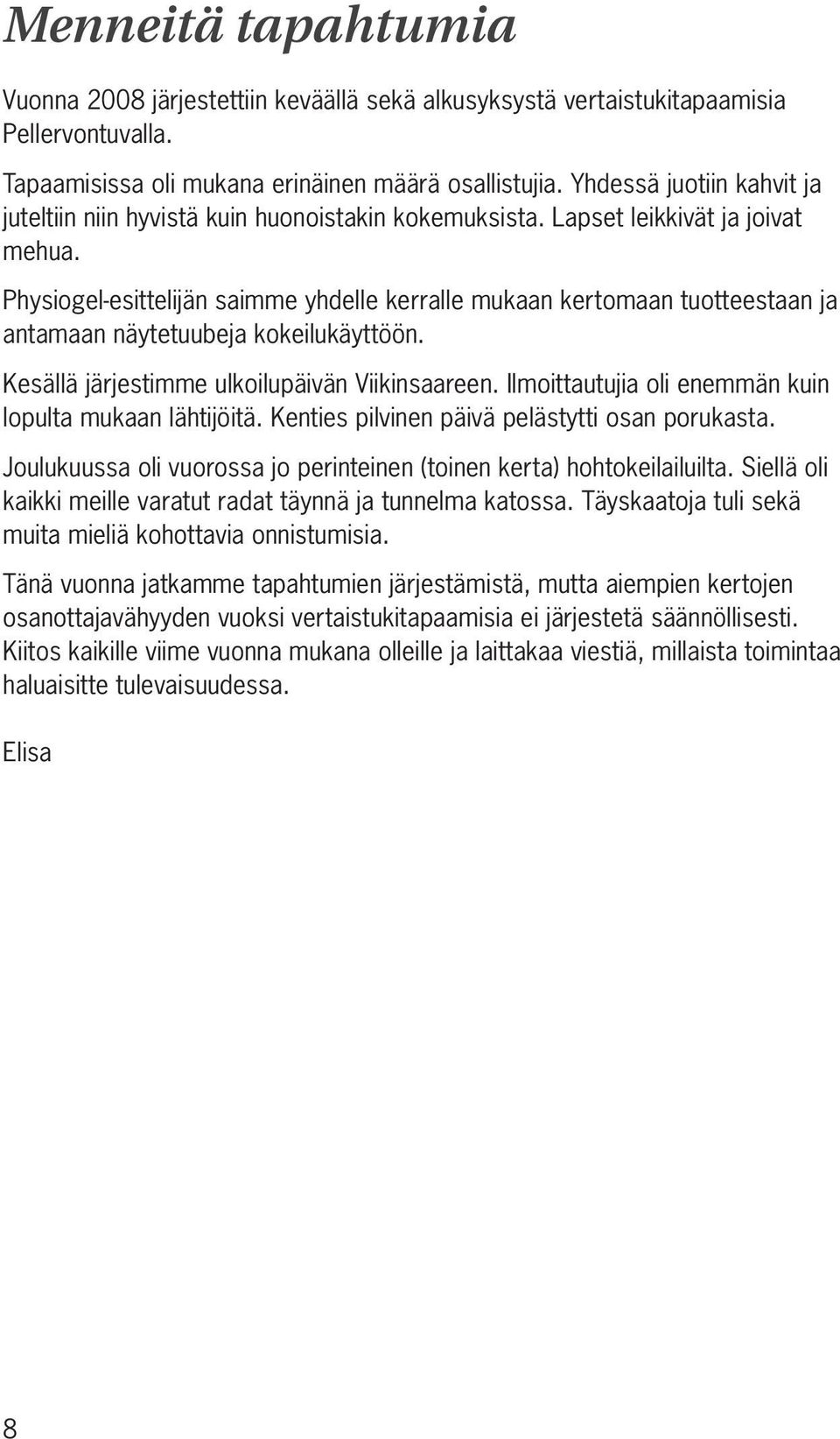 Physiogel-esittelijän saimme yhdelle kerralle mukaan kertomaan tuotteestaan ja antamaan näytetuubeja kokeilukäyttöön. Kesällä järjestimme ulkoilupäivän Viikinsaareen.