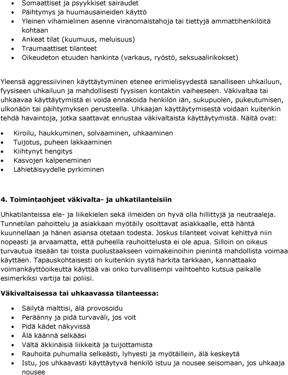 mahdollisesti fyysisen kontaktin vaiheeseen. Väkivaltaa tai uhkaavaa käyttäytymistä ei voida ennakoida henkilön iän, sukupuolen, pukeutumisen, ulkonäön tai päihtymyksen perusteella.