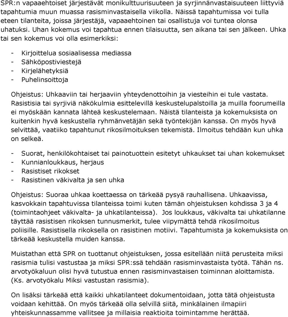 Uhka tai sen kokemus voi olla esimerkiksi: - Kirjoittelua sosiaalisessa mediassa - Sähköpostiviestejä - Kirjelähetyksiä - Puhelinsoittoja Ohjeistus: Uhkaaviin tai herjaaviin yhteydenottoihin ja