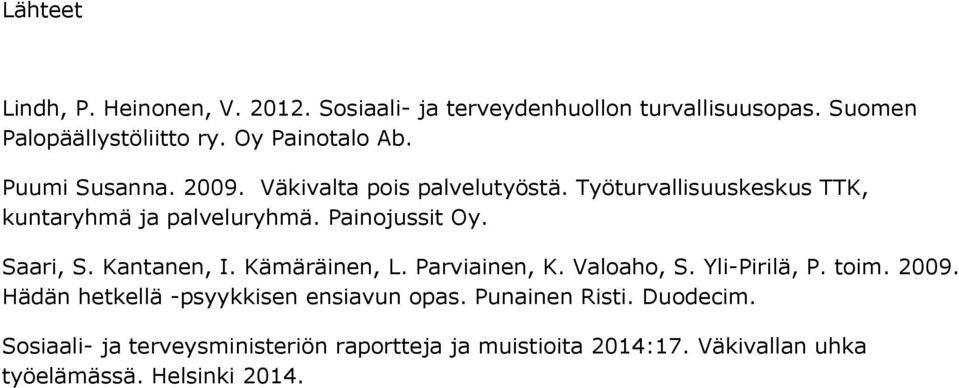 Painojussit Oy. Saari, S. Kantanen, I. Kämäräinen, L. Parviainen, K. Valoaho, S. Yli-Pirilä, P. toim. 2009.