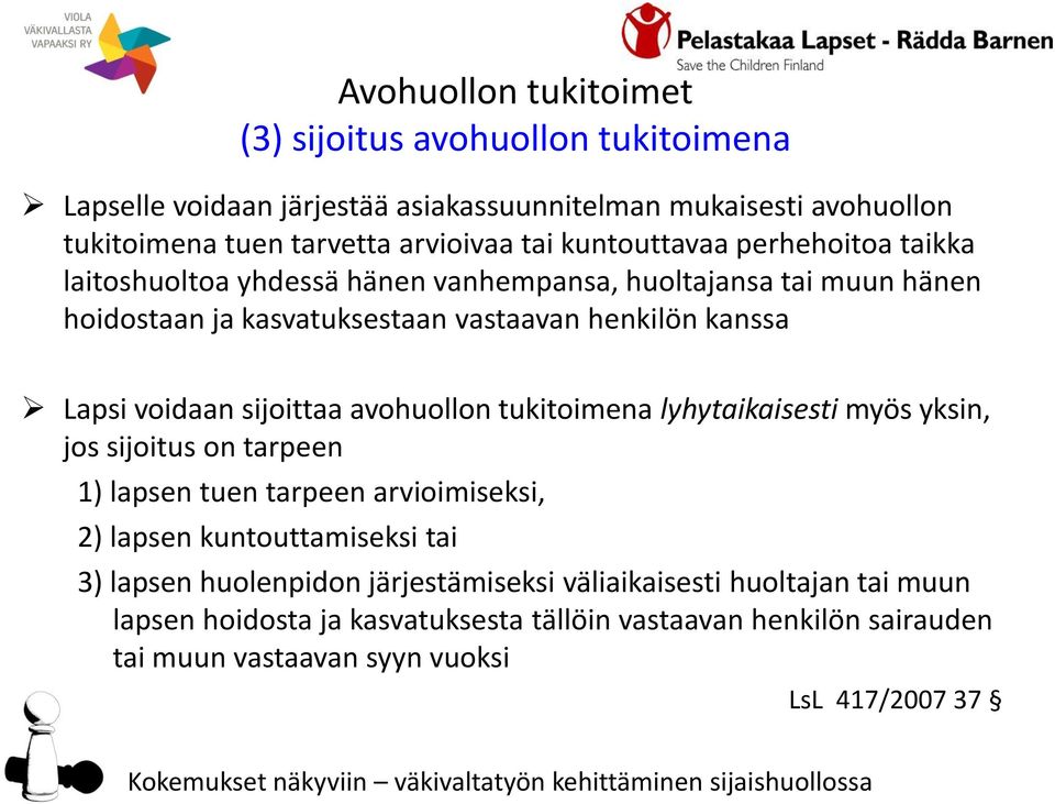 sijoittaa avohuollon tukitoimena lyhytaikaisesti myös yksin, jos sijoitus on tarpeen 1) lapsen tuen tarpeen arvioimiseksi, 2) lapsen kuntouttamiseksi tai 3) lapsen